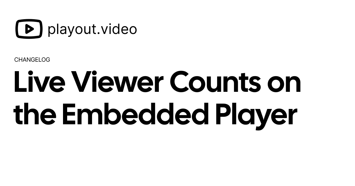 Live Viewer Counts on the Embedded Player - Changelog | playout.video