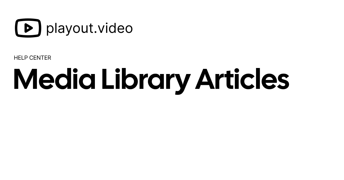 Media Library - Help Center - Help Center | playout.video